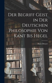 Hardcover Der Begriff Geist in der deutschen Philosophie von Kant bis Hegel [German] Book