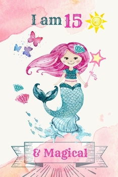 I am 15 & Magical: 15 Year Old Birthday Gift for Girls, Blank Line Journal, birthday notebook for kids, Little Princess Notebook