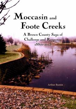 Paperback Moccasin and Foote Creeks: A Brown County Saga of Challenge and Response, 1880s-2013 Book