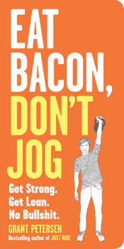 Paperback Eat Bacon, Don't Jog: Get Strong. Get Lean. No Bullshit. Book