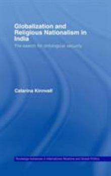 GLOBALIZATION AND RELIGIOUS NATIONALISM IN INDIA: THE SEARCH FOR ONTOLOGICAL SECURITY (Routledge Advances in International Relations and Global Politics)