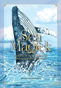 Sea Magick: Harness the Powers of the Ocean through Mythology, Nature, and Beach Objects