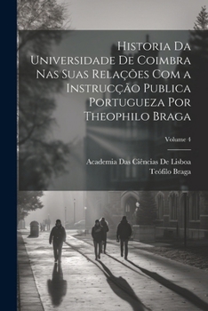 Paperback Historia Da Universidade De Coimbra Nas Suas Relações Com a Instrucção Publica Portugueza Por Theophilo Braga; Volume 4 [Italian] Book