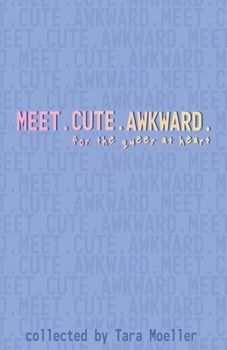 Meet. Cute. Awkward.: For the Queer at Heart