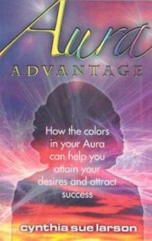 Paperback Aura Advantage: How the Colors in Your Aura Can Help You Attain Your Desires and Attract Success Book