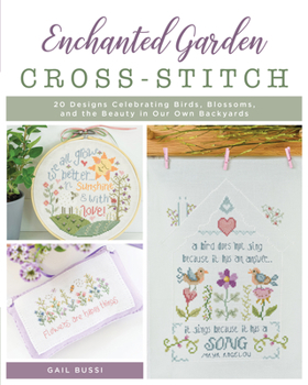 Paperback Enchanted Garden Cross-Stitch: 20 Designs Celebrating Birds, Blossoms, and the Beauty in Our Own Backyards Book