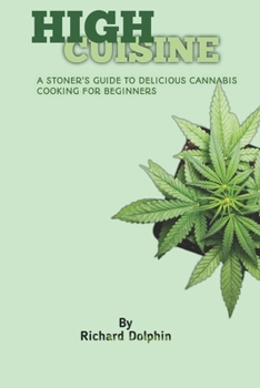 Paperback High Cuisine: A Stoner's Guide to Delicious Cannabis Cooking for Beginners Book