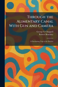 Through the Alimentary Canal With Gun and Camera: A Fascinating Trip to the Interior