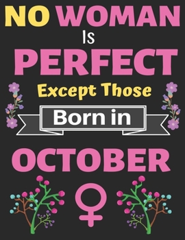 No Woman Is Perfect Except Those Born in October: Birthday Notebook Journal for Women and Girl. Journal Notebook of Birthdays and Christmas Gifts