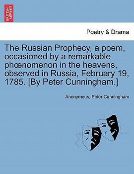 Paperback The Russian Prophecy, a Poem, Occasioned by a Remarkable Phoenomenon in the Heavens, Observed in Russia, February 19, 1785. [by Peter Cunningham.] Book