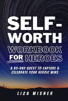 Paperback Self-Worth Workbook For Heroes: A 30 Day Quest to Capture and Celebrate Your Heroic Wins: A 30-Day Quest to Capture and Celebrate your Heroic Wins Book