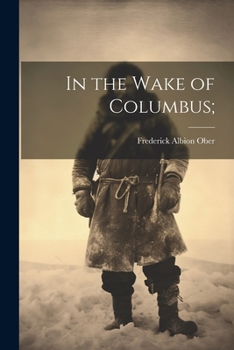 In the Wake of Columbus. Adventures of the Special Commissioner sent by the World's Columbian Exposition to the West Indies ... With ... illustrations, etc.