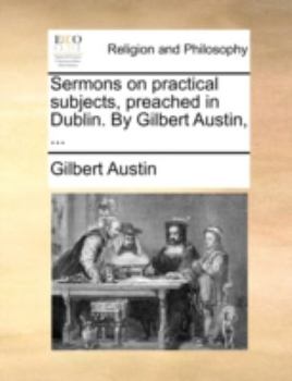 Paperback Sermons on Practical Subjects, Preached in Dublin. by Gilbert Austin, ... Book