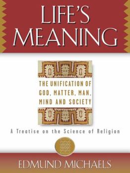 Paperback Life's Meaning: The Unification of God, Matter, Man, Mind and Society a Treatise on the Science of Religion Book