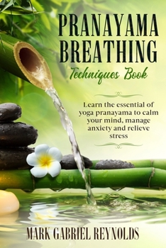 Paperback Pranayama breathing techniques book: Learn the essential of Yoga Pranayama to calm your mind, manage anxiety and relieve stress Book