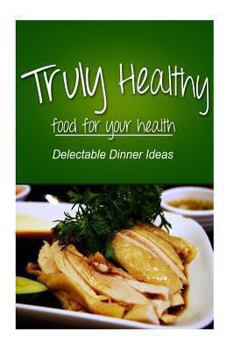 Paperback Truly Healthy - Delectable Dinner ideas (free of grains, refined sugar, processe Book
