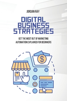 Paperback Digital Business Strategies: Get the Most Out of Marketing Automation Explained for Beginners Book