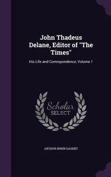 Hardcover John Thadeus Delane, Editor of "The Times": His Life and Correspondence, Volume 1 Book