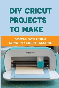 Paperback DIY Cricut Projects To Make: Simple And Quick Guide To Cricut Making: How To Make With Cricut Book