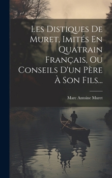 Hardcover Les Distiques De Muret, Imités En Quatrain Français, Ou Conseils D'un Père À Son Fils... [French] Book