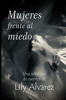 Paperback Mujeres frente al miedo: Una selección de siete cuentos de Lily Alvarez [Spanish] Book