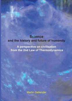 Paperback Science and the history and future of humanity: A perspective on civilisation from the 2nd Law of Thermodynamics Book