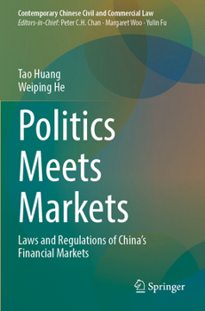 Politics Meets Markets: Laws and Regulations of China’s Financial Markets (Contemporary Chinese Civil and Commercial Law)
