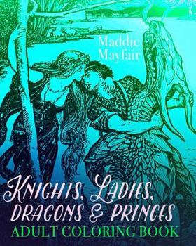 Knights, Ladies, Dragons and Princes Adult Coloring Book: Art Nouveau Illustrations