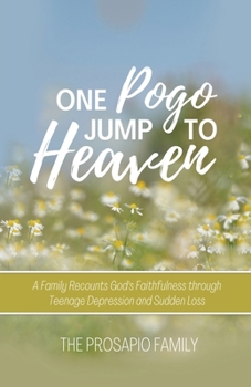 Paperback One Pogo Jump to Heaven: A Family Recounts God's Faithfulness through Teenage Depression and Sudden Loss Book