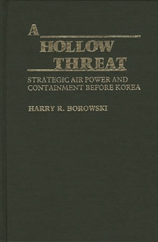 Hardcover A Hollow Threat: Strategic Air Power and Containment Before Korea Book