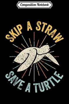 Composition Notebook: Skip a Straw Save a Turtle Vintage Retro Turtles Saving  Journal/Notebook Blank Lined Ruled 6x9 100 Pages