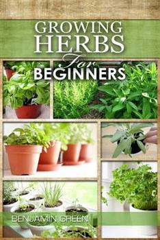 Paperback Growing Herbs for Beginners: How to Grow Low cost Indoor and Outdoor Herbs in containers, for Profit or for health benefits at home, Simple Basic R Book