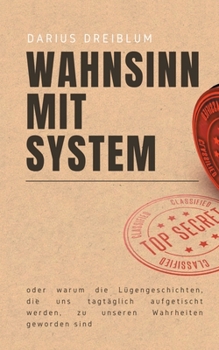 Paperback Wahnsinn mit System: oder warum die Lügengeschichten, die uns tagtäglich aufgetischt werden, zu unseren Wahrheiten geworden sind [German] Book