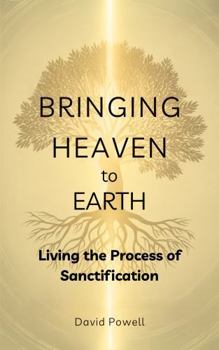 Paperback Bringing Heaven to Earth: Living the Process of Sanctification Book