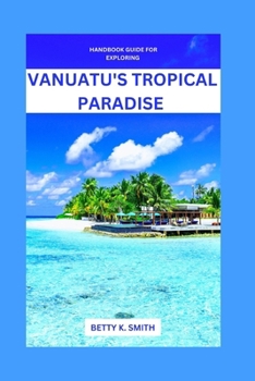 Paperback Handbook Guide for Exploring Vanuatu's Tropical Paradise: Exploring Vanuatu's Tropical Paradise With a Comprehensive Handbook Book