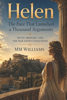 Paperback Helen The Face That Launched a Thousand Arguments: Myth, Memory, and the War Over Civilization Book