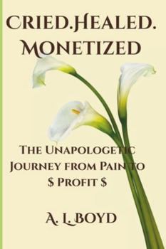 Paperback Cried.Healed.Monetized: The Unapologetic Journey from Pain to Profit Book