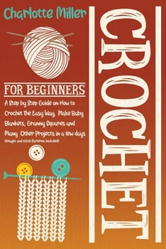 Paperback Crochet For Beginners: A Step by Step Guide on How To Crochet The Easy Way. Make Baby Blankets, Granny Squares and Many Other Projects in a F Book