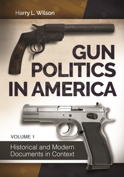 Hardcover Gun Politics in America [2 Volumes]: Historical and Modern Documents in Context Book