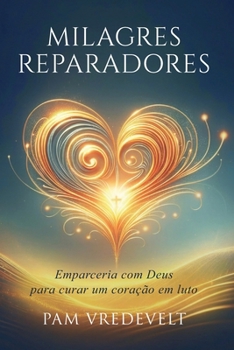 Paperback Milagres Reparadores: Colaborando com Deus para curar um coração enlutado [Portuguese] Book