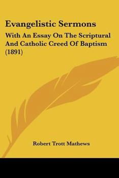 Evangelistic Sermons: With An Essay On The Scriptural And Catholic Creed Of Baptism