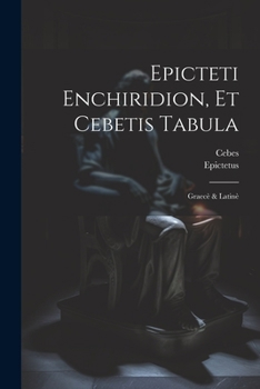 Paperback Epicteti Enchiridion, Et Cebetis Tabula: Graecè & Latinè Book
