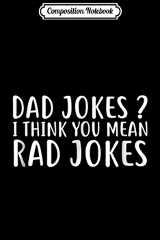 Paperback Composition Notebook: Dad Jokes I Think You Mean Rad Jokes Father Journal/Notebook Blank Lined Ruled 6x9 100 Pages Book