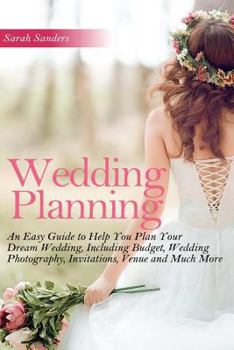 Paperback Wedding Planning: An Easy Guide to Help You Plan Your Dream Wedding, Including Budget, Wedding Photography, Invitations, Venue and Much Book