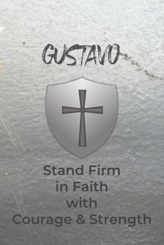 Gustavo Stand Firm in Faith with Courage & Strength: Personalized Notebook for Men with Bibical Quote from 1 Corinthians 16:13