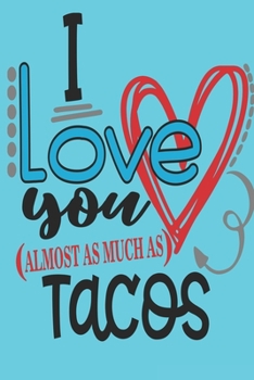 I Love Tacos: Valentine's Day Notebook Journal Perfect Gift Idea for Girlfriend or Boyfriend and with the Person You Love