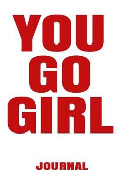 You Go Girl Journal: | International Women's Day Notebook Journal for Girls Mom's and Daughters. | Perfect for school, writing poetry, use as a diary, ... writing, travel journal or dream journal