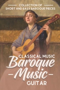 Paperback Classical Music Baroque Music Guitar: Collection Of Short And Easy Baroque Pieces: Beautiful Classical Baroque Music Book