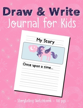 DRAW & WRITE JOURNAL FOR KIDS Storytelling Sketchbook: Composition Notebook Drawing Writing Unicorn Lover Girls Gift (Unicorn Lover Notebooks)