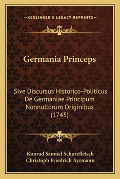 Paperback Germania Princeps: Sive Discursus Historico-Politicus De Germaniae Principum Nonnullorum Originibus (1745) [Latin] Book